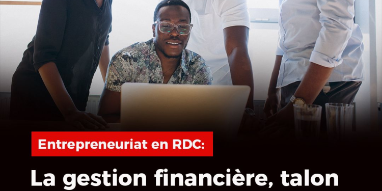 Entrepreneuriat en RDC : la gestion financière, talon d’Achille des jeunes entreprises